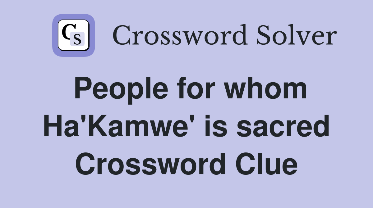 People for whom Ha'Kamwe' is sacred Crossword Clue