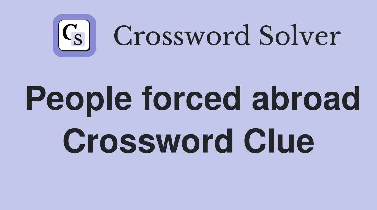 People forced abroad Crossword Clue