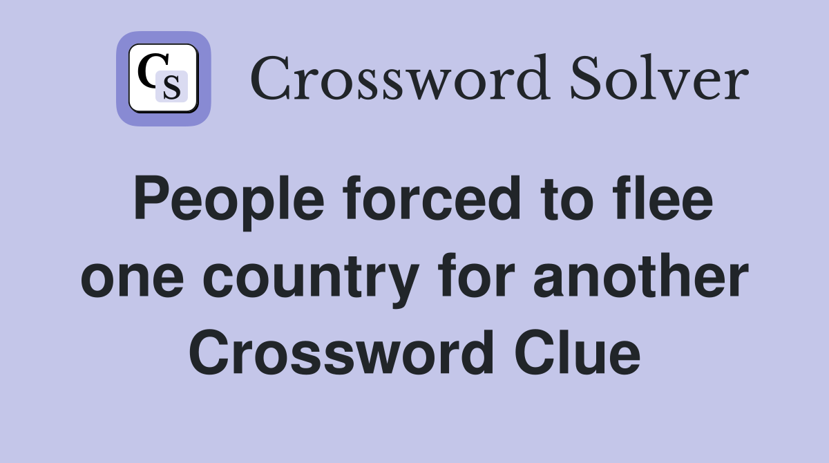 People forced to flee one country for another Crossword Clue