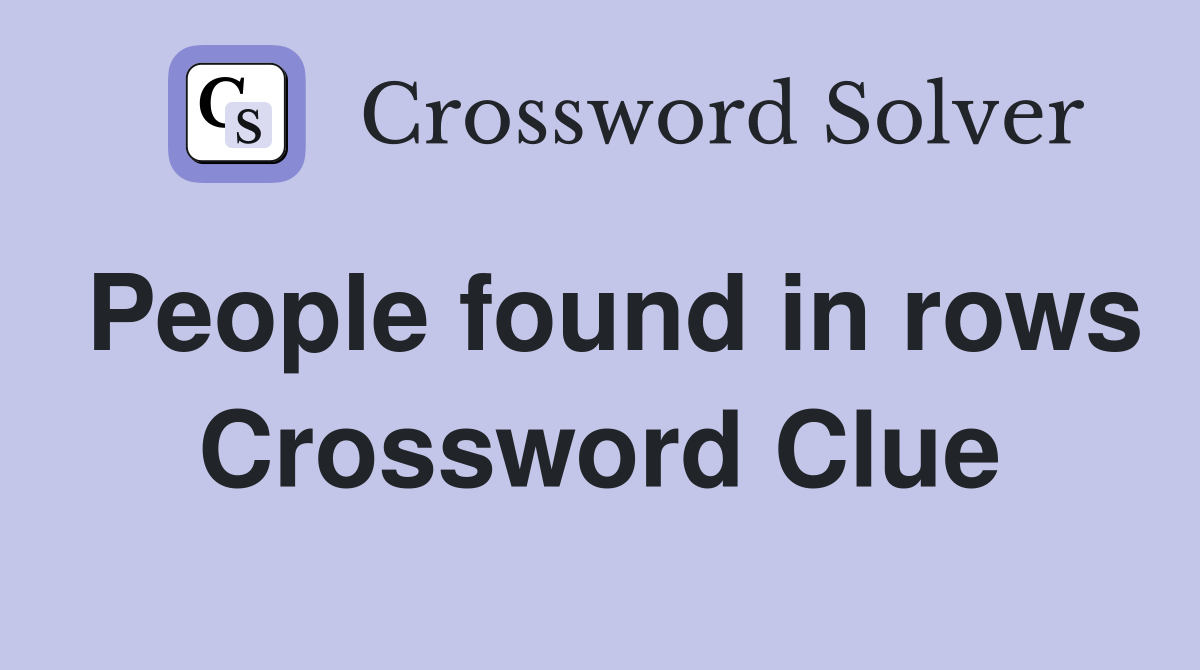 People found in rows Crossword Clue