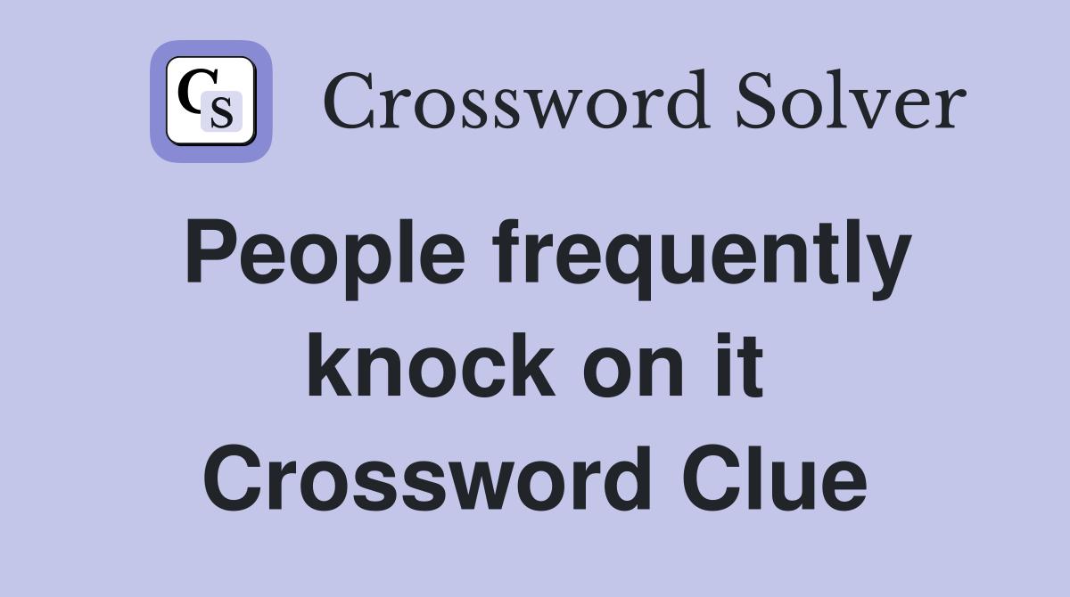 People frequently knock on it Crossword Clue