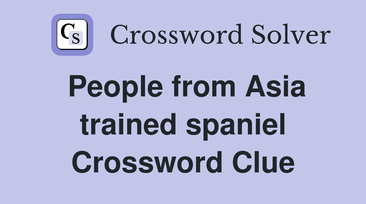 People from Asia trained spaniel Crossword Clue