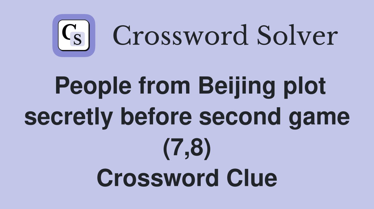 People from Beijing plot secretly before second game (7,8) Crossword Clue