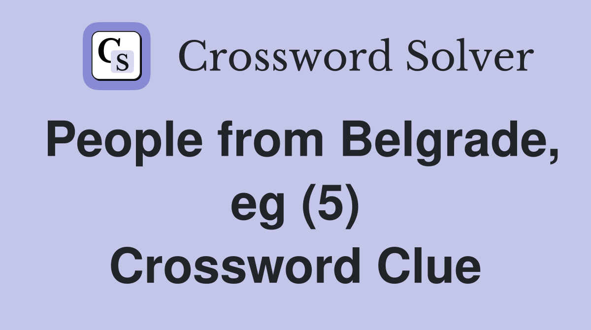 People from Belgrade, eg (5) Crossword Clue