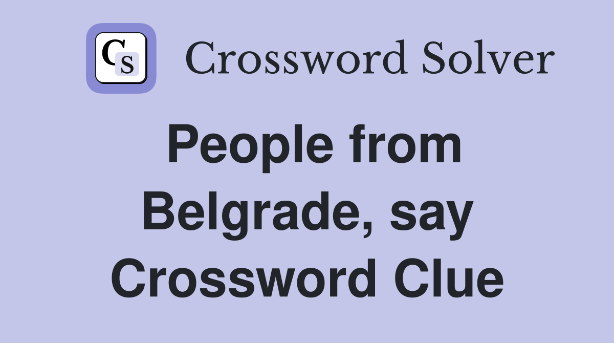 People from Belgrade, say Crossword Clue