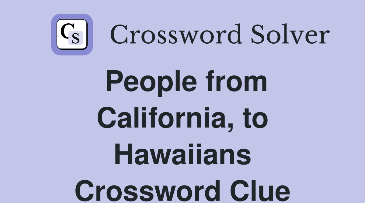 People from California, to Hawaiians Crossword Clue