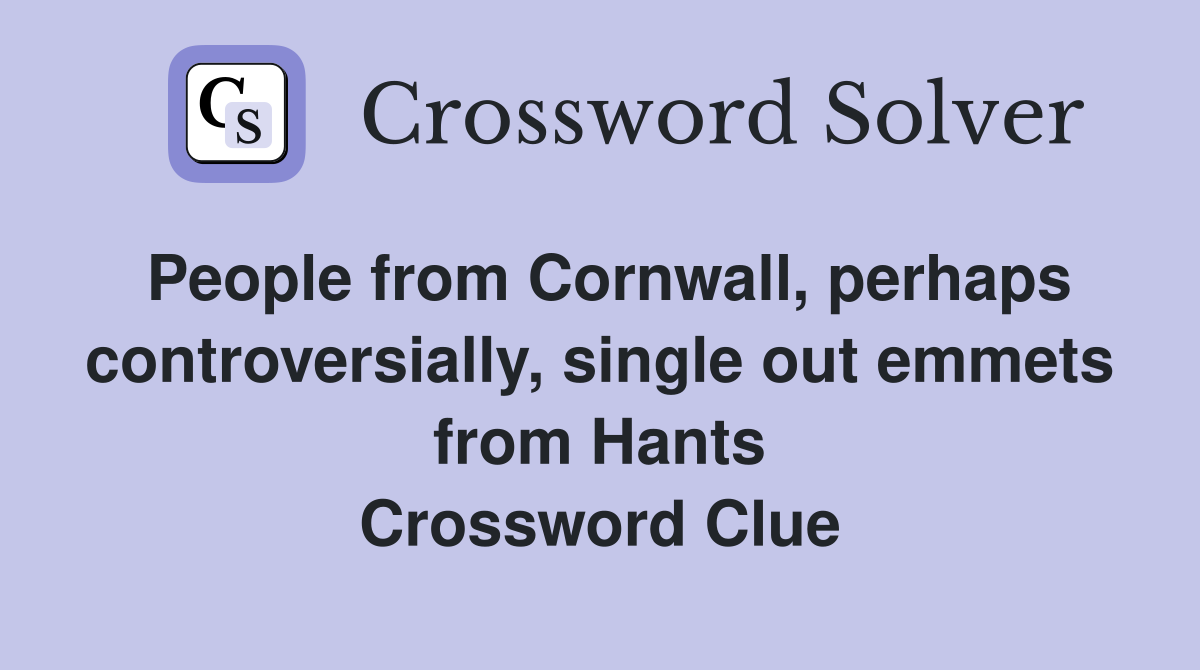 People from Cornwall, perhaps controversially, single out emmets from Hants Crossword Clue