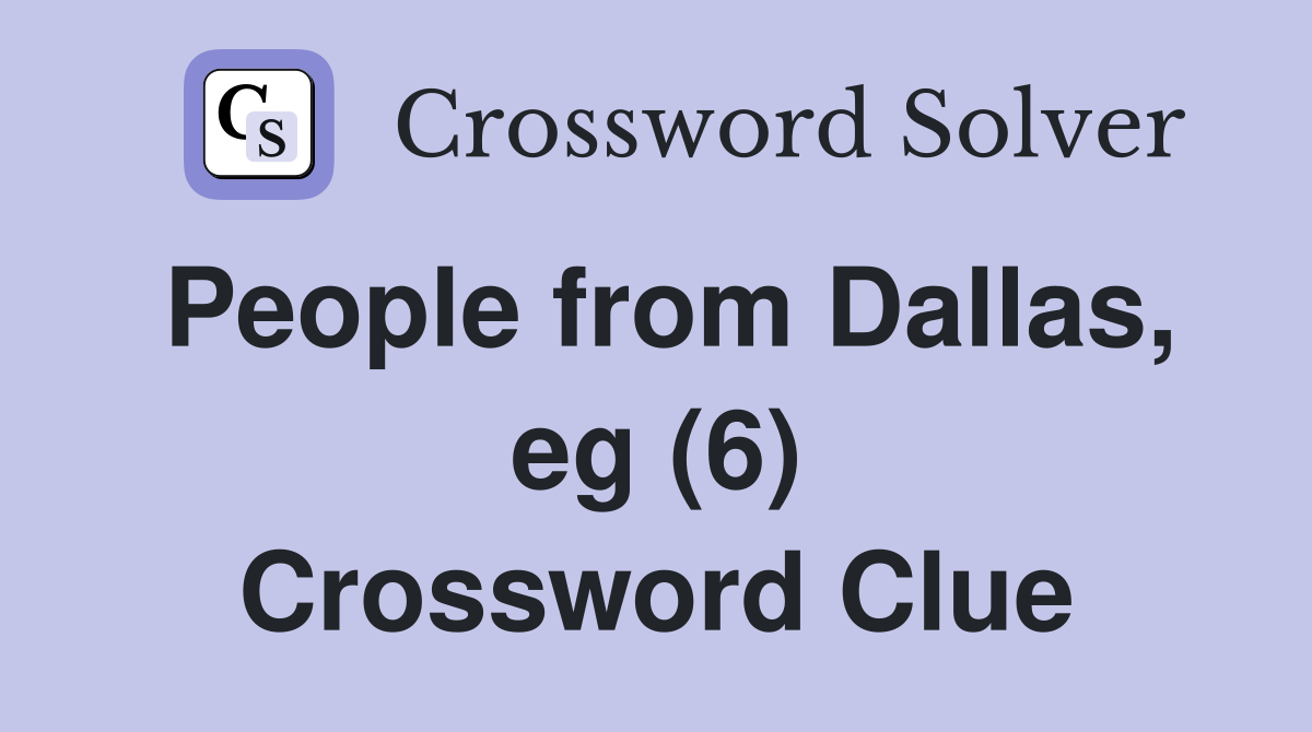 People from Dallas, eg (6) Crossword Clue