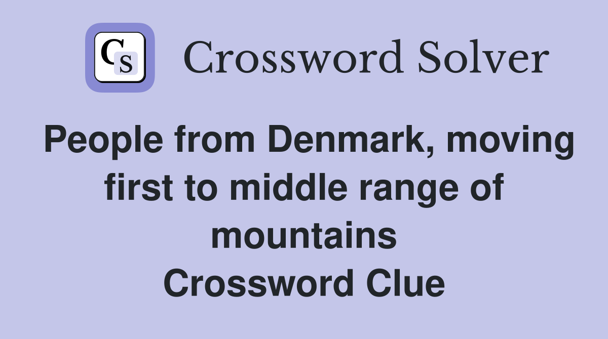 People from Denmark, moving first to middle range of mountains Crossword Clue
