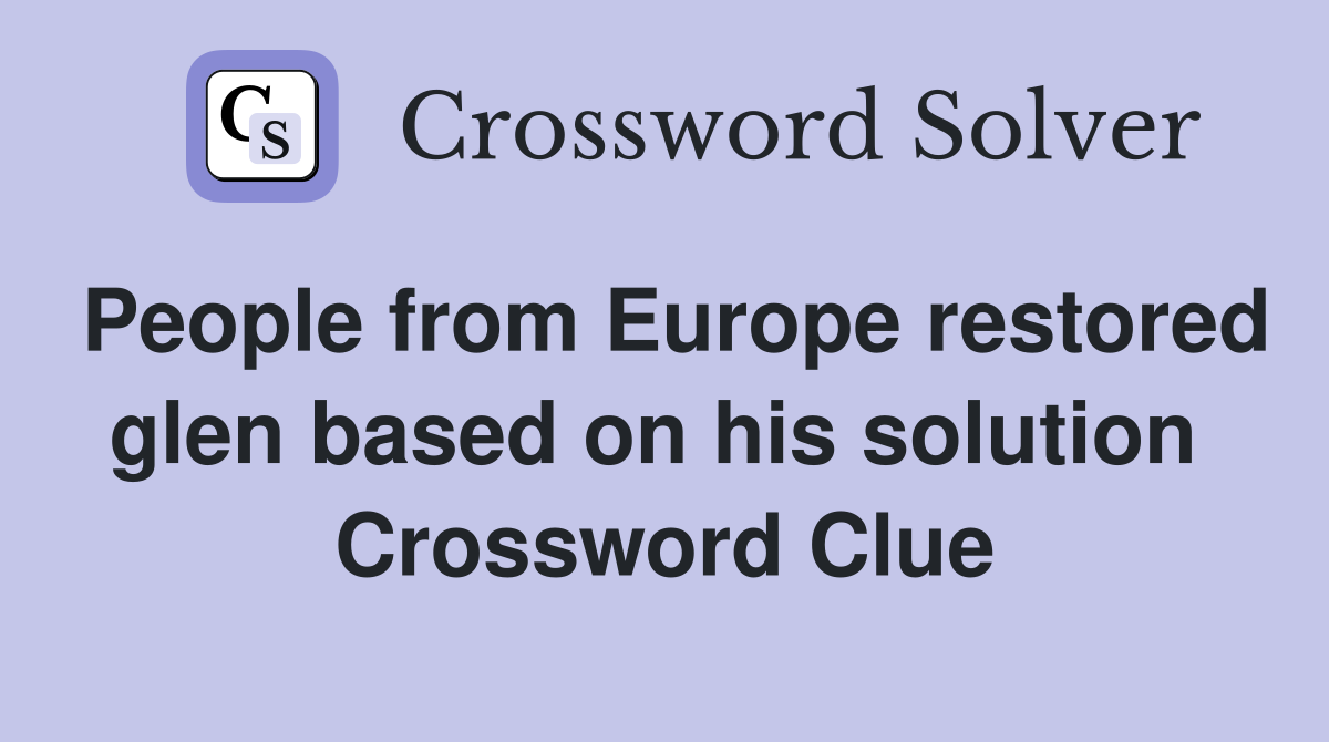 People from Europe restored glen based on his solution  Crossword Clue