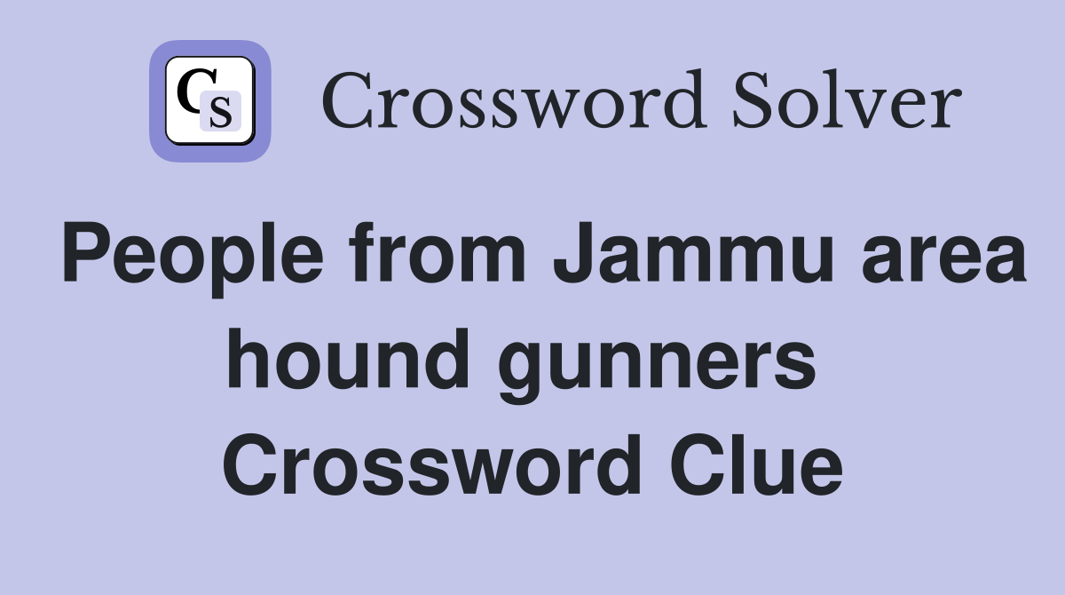 People from Jammu area hound gunners  Crossword Clue