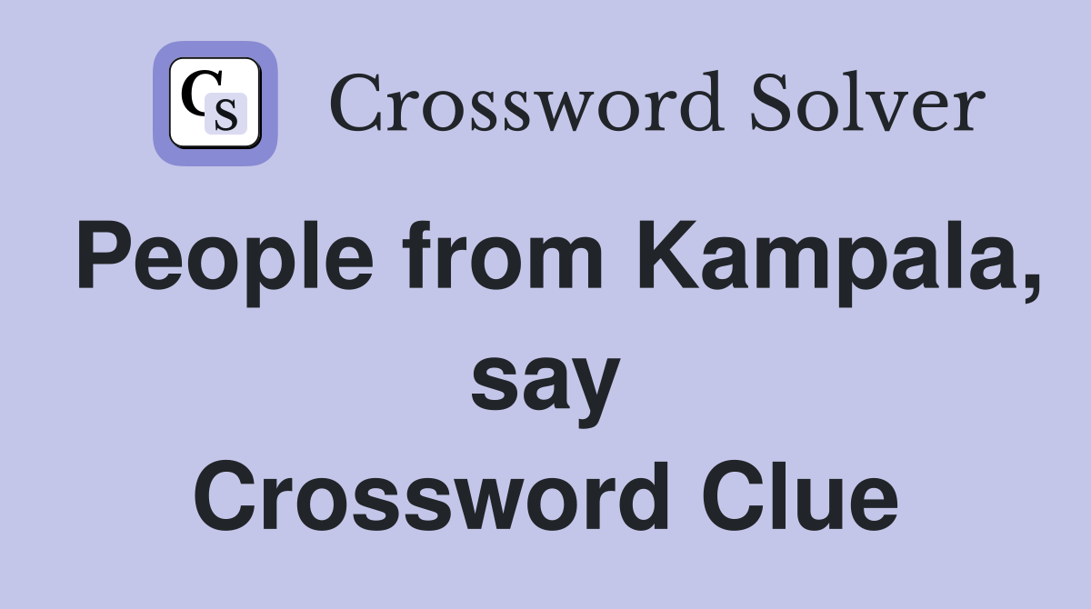 People from Kampala, say Crossword Clue