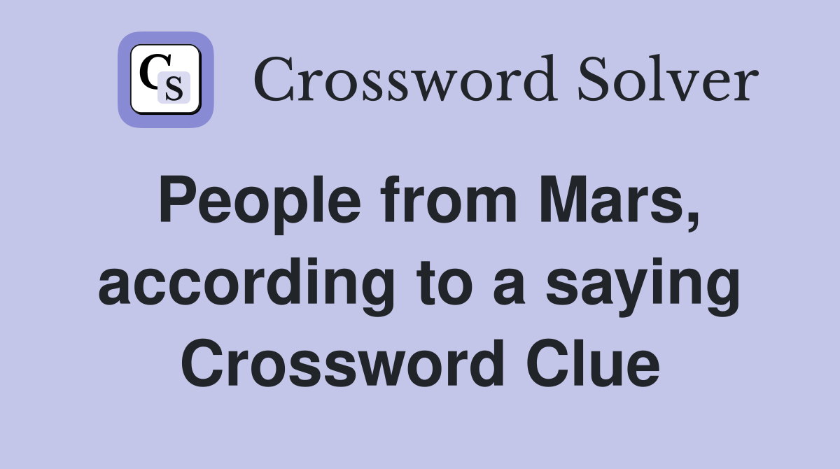 People from Mars, according to a saying Crossword Clue
