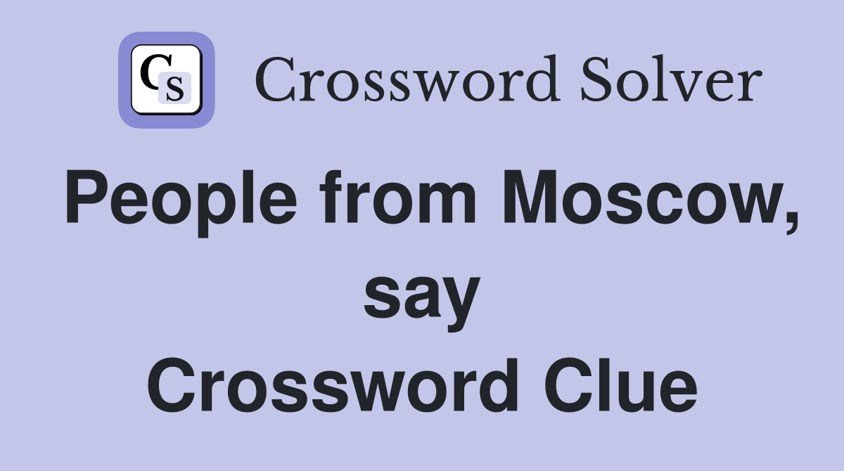 People from Moscow, say Crossword Clue