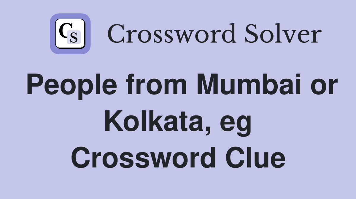 People from Mumbai or Kolkata, eg Crossword Clue
