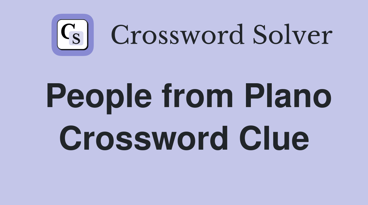 People from Plano Crossword Clue