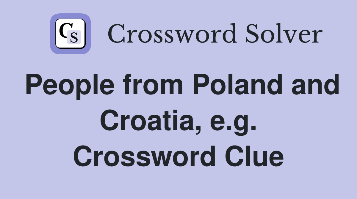 People from Poland and Croatia, e.g. Crossword Clue