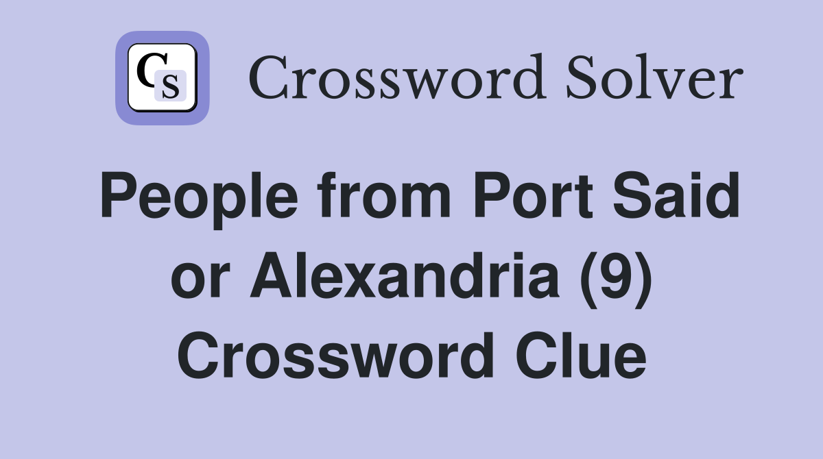 People from Port Said or Alexandria (9) Crossword Clue