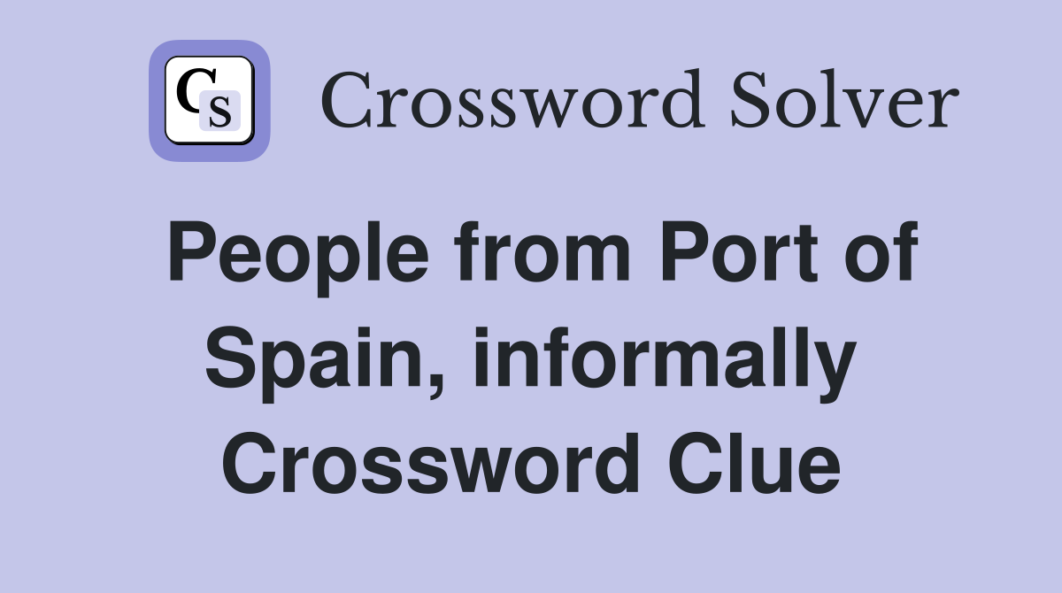 People from Port of Spain, informally Crossword Clue