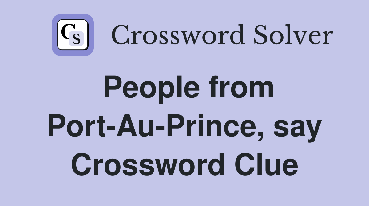 People from Port-Au-Prince, say Crossword Clue