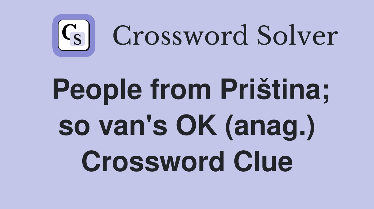 People from Priština; so van's OK (anag.) Crossword Clue