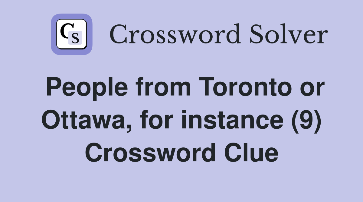 People from Toronto or Ottawa, for instance (9) Crossword Clue