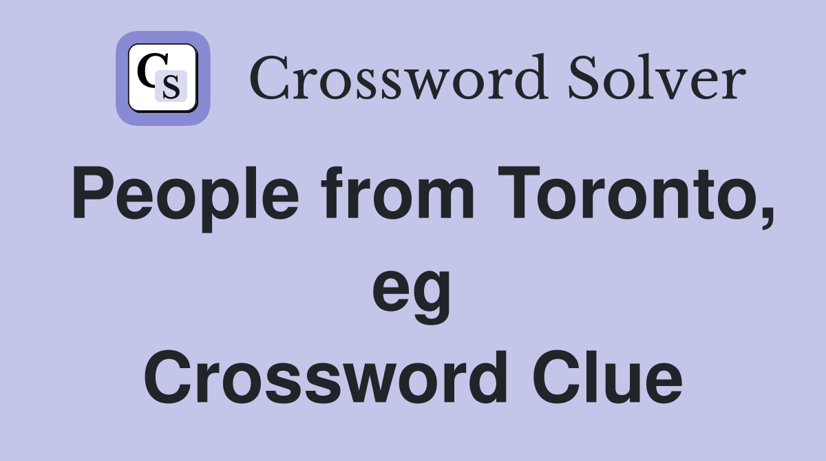 People from Toronto, eg Crossword Clue