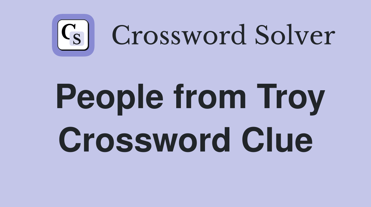 People from Troy Crossword Clue