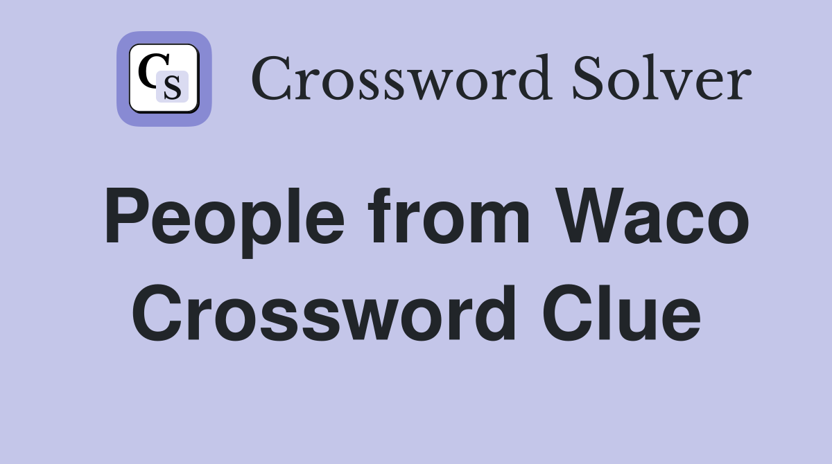 People from Waco Crossword Clue