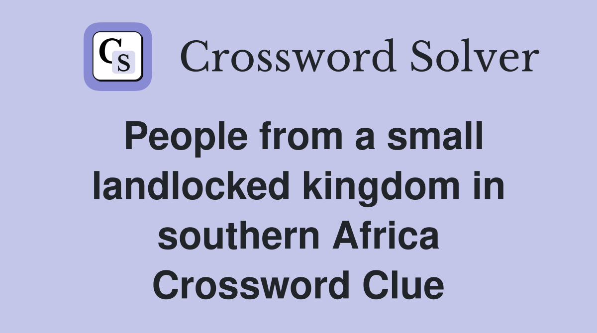People from a small landlocked kingdom in southern Africa Crossword Clue