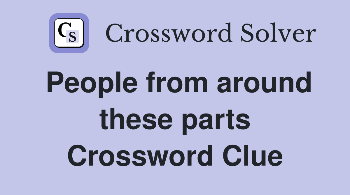 People from around these parts Crossword Clue