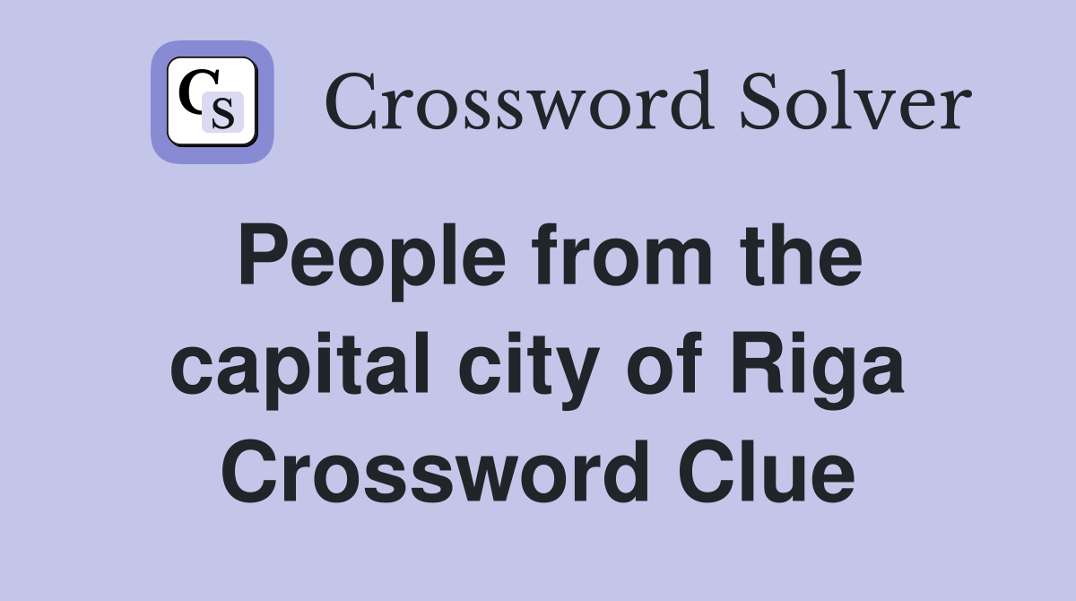 People from the capital city of Riga Crossword Clue
