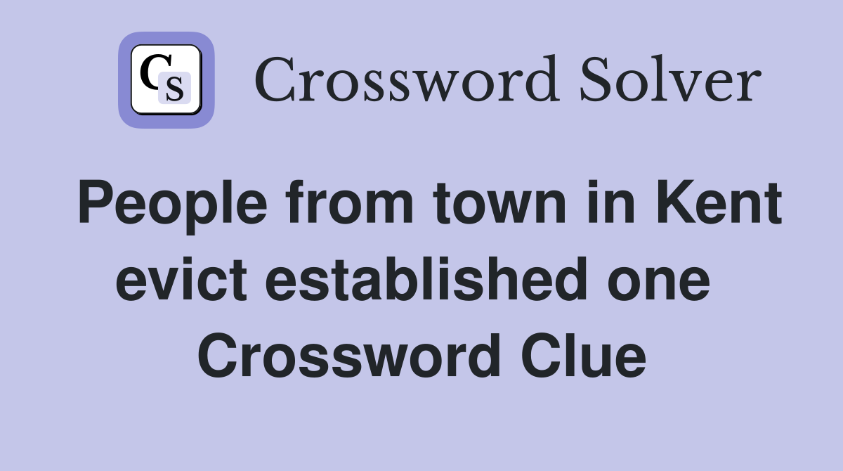 People from town in Kent evict established one  Crossword Clue