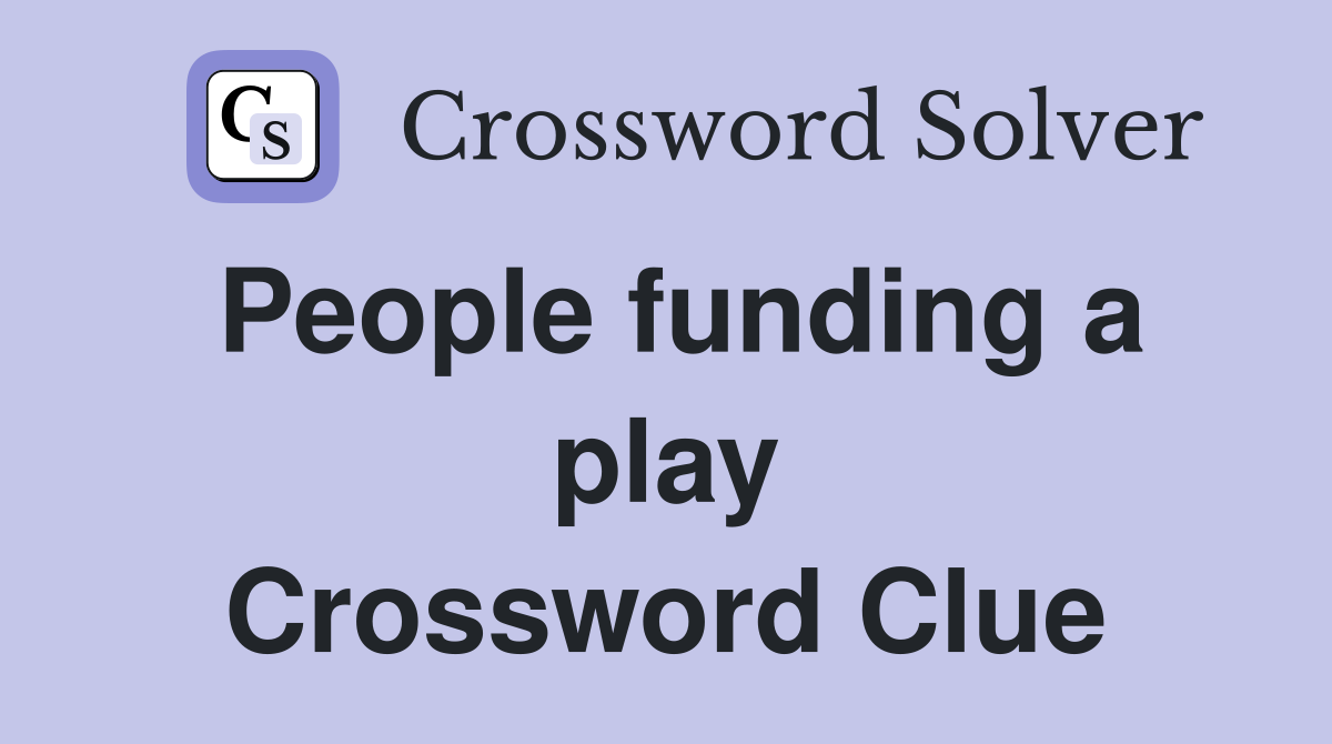 People funding a play Crossword Clue