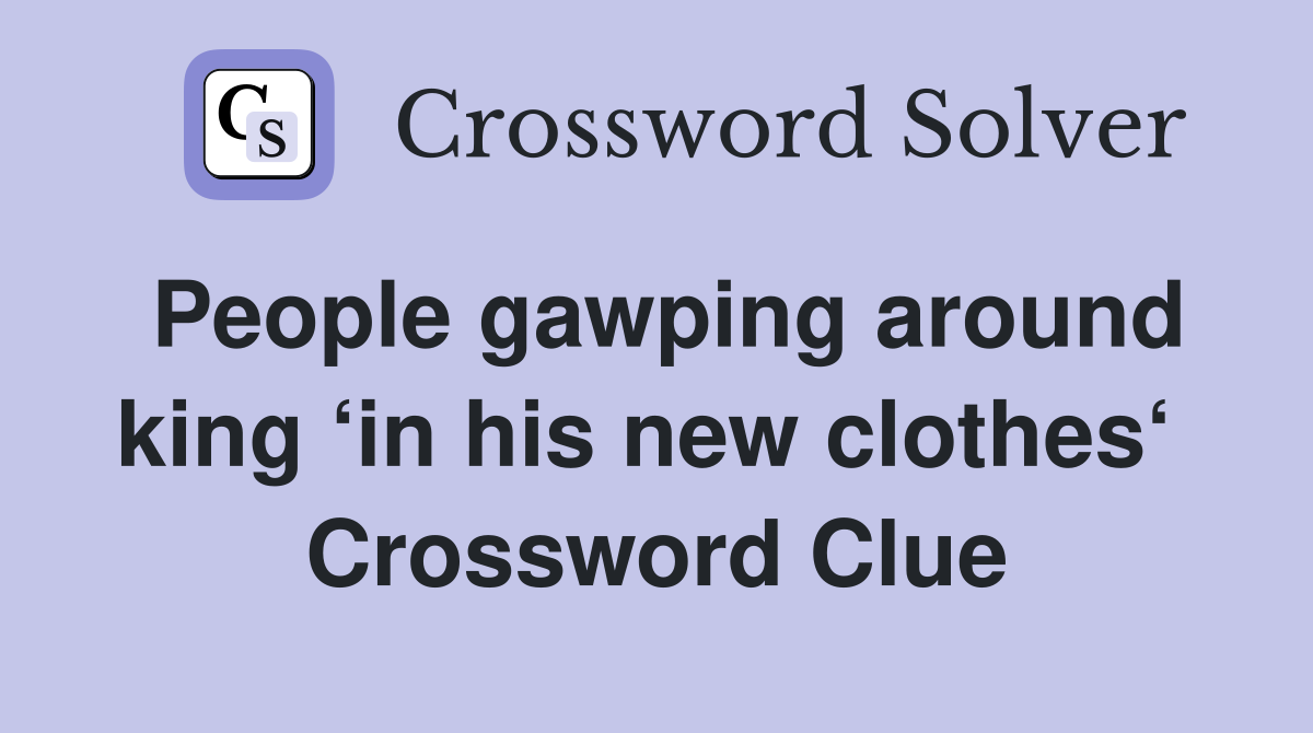 People gawping around king ‘in his new clothes‘  Crossword Clue