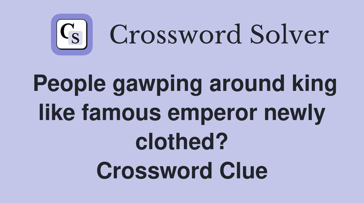 People gawping around king like famous emperor newly clothed? Crossword Clue
