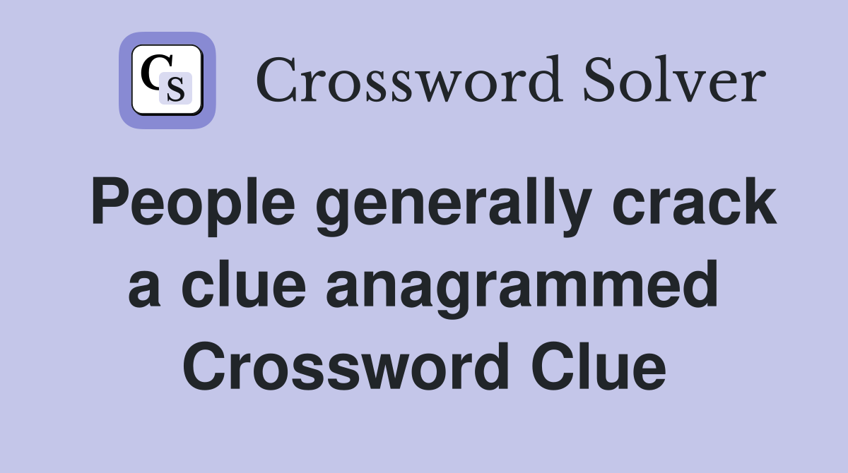 People generally crack a clue anagrammed Crossword Clue