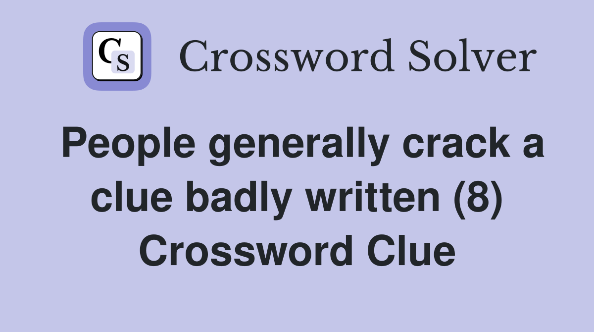 People generally crack a clue badly written (8) Crossword Clue
