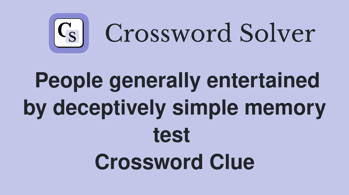 People generally entertained by deceptively simple memory test  Crossword Clue
