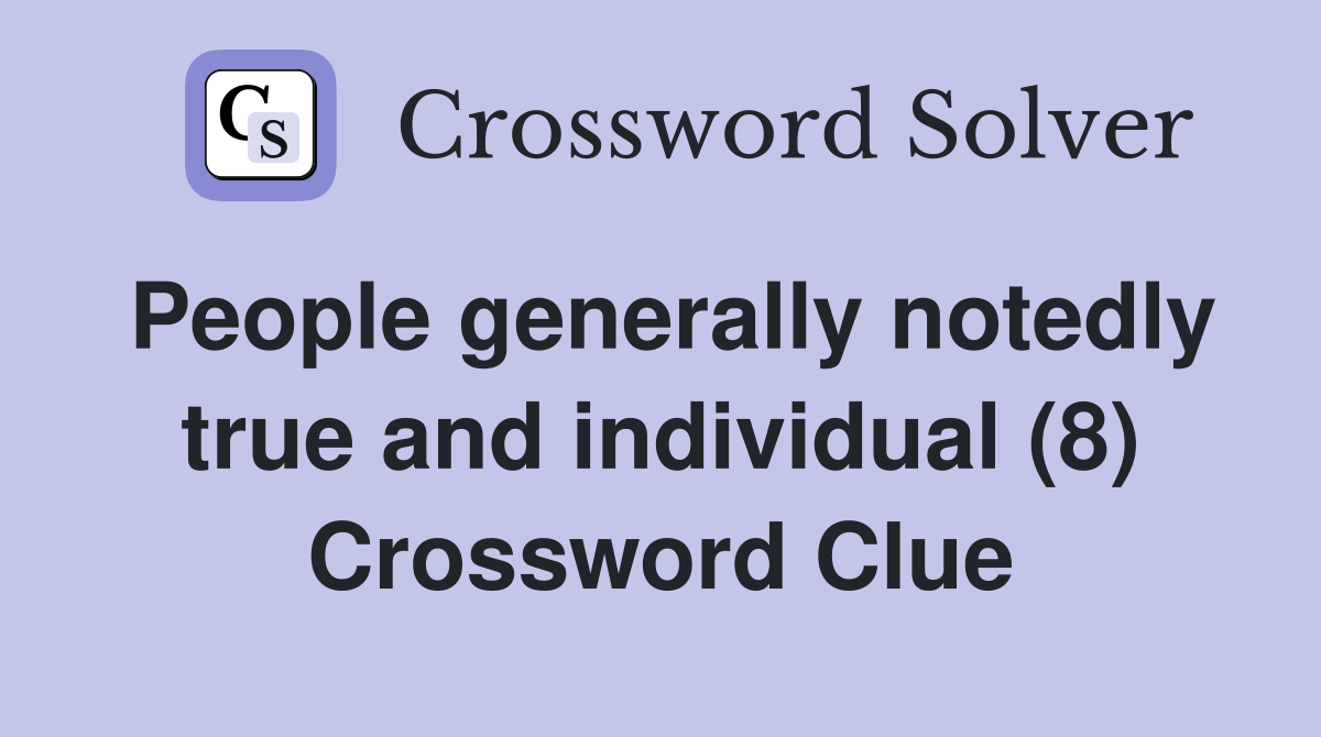 People generally notedly true and individual (8) Crossword Clue