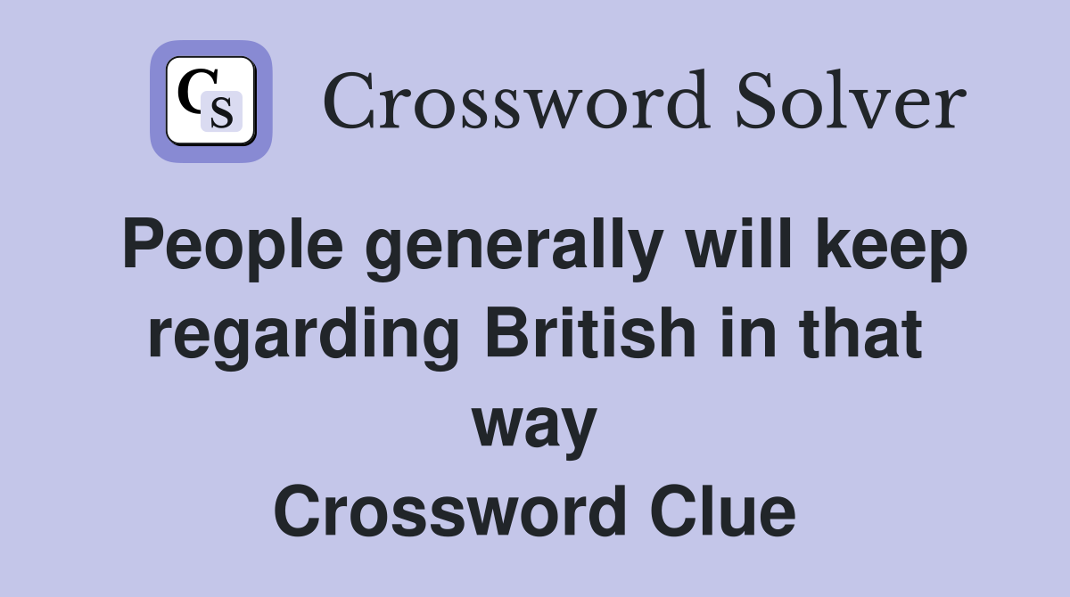 People generally will keep regarding British in that way Crossword Clue