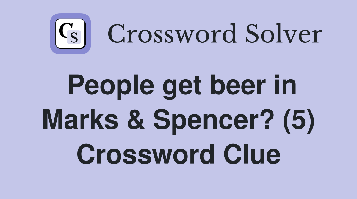 People get beer in Marks & Spencer? (5) Crossword Clue