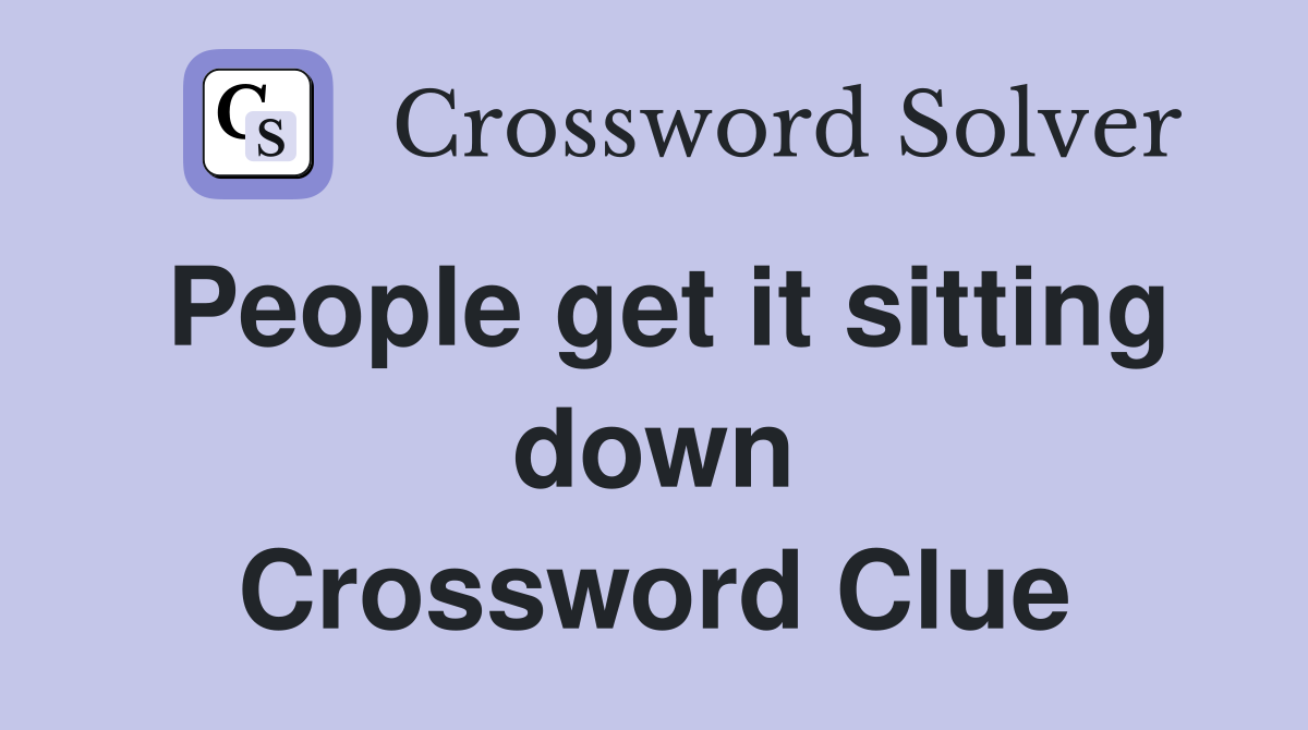 People get it sitting down Crossword Clue