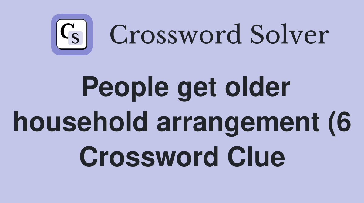 People get older household arrangement (6) Crossword Clue Answers People get older household arrangement (6) Crossword Clue Answers
