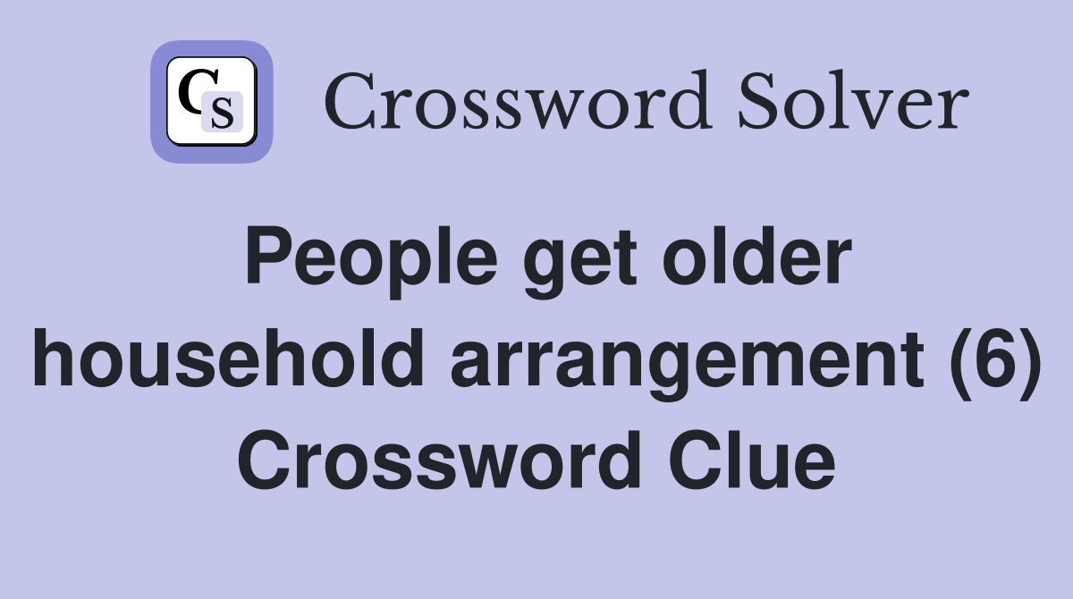 People get older household arrangement (6) Crossword Clue Answers