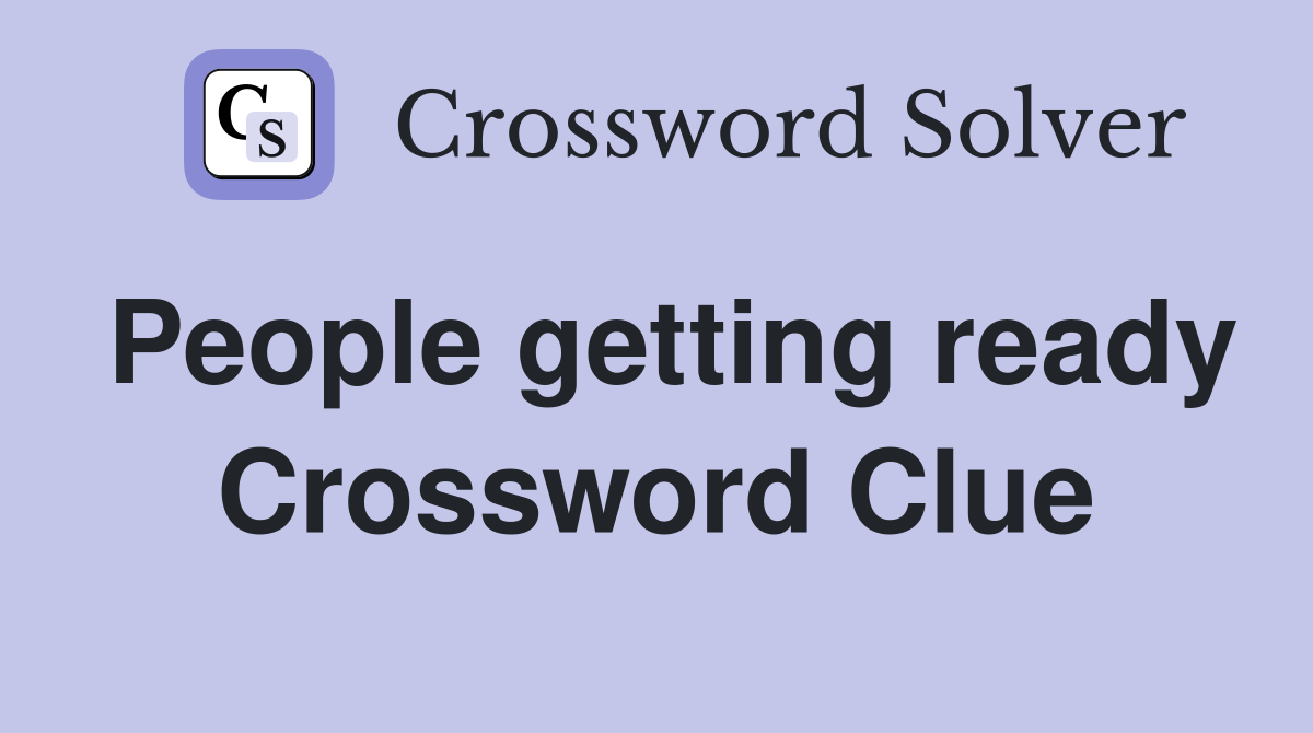 People getting ready Crossword Clue