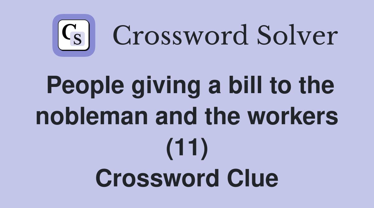People giving a bill to the nobleman and the workers (11) Crossword Clue