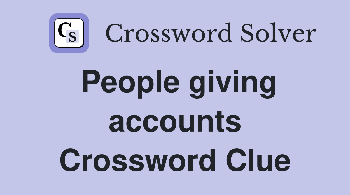 People giving accounts Crossword Clue