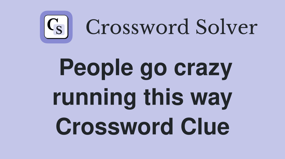 People go crazy running this way Crossword Clue