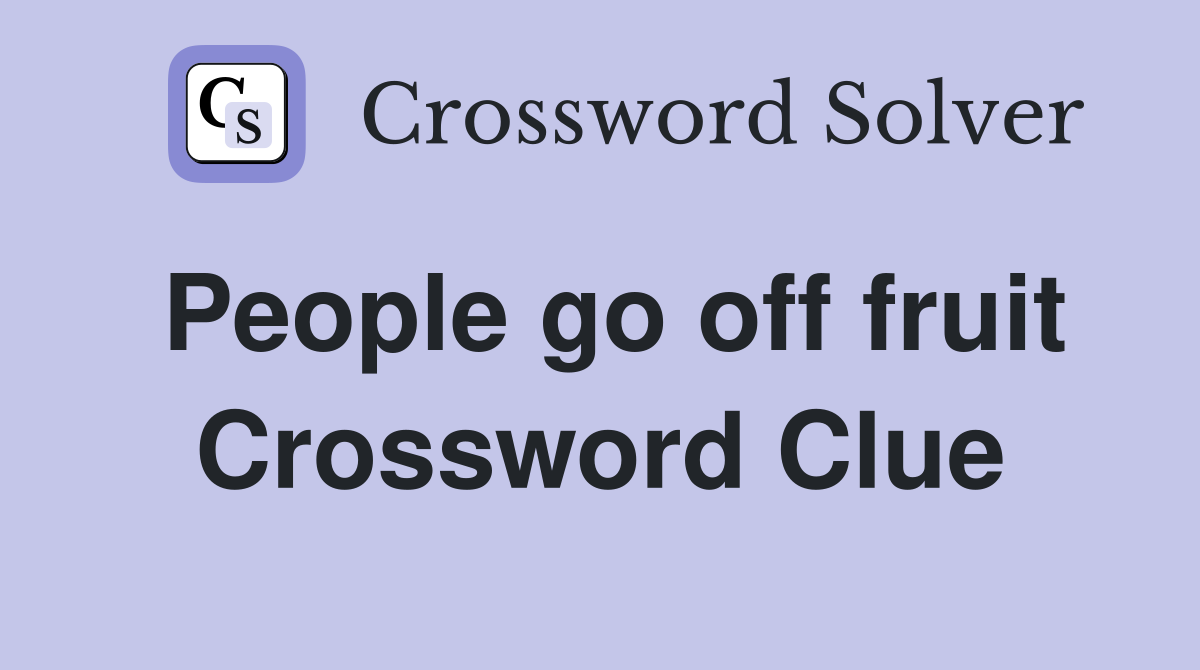 People go off fruit Crossword Clue